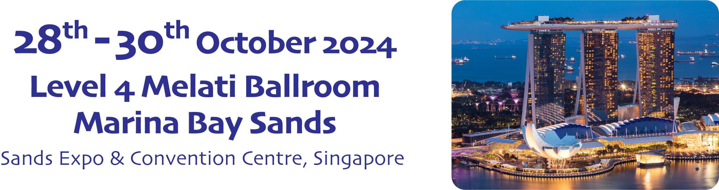 28th - 30th October 2024 | Marina Bay Sands, Sands Expo &
                        Convention Centre, Singapore